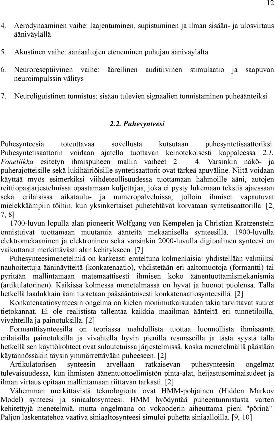 2. Puhesynteesi Puhesynteesiä toteuttavaa sovellusta kutsutaan puhesyntetisaattoriksi. Puhesyntetisaattorin voidaan ajatella tuottavan keinotekoisesti kappaleessa 2.1.