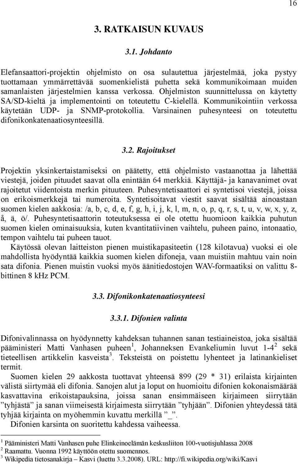 Varsinainen puhesynteesi on toteutettu difonikonkatenaatiosynteesillä. 3.2.