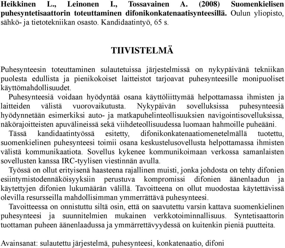 TIIVISTELMÄ Puhesynteesin toteuttaminen sulautetuissa järjestelmissä on nykypäivänä tekniikan puolesta edullista ja pienikokoiset laitteistot tarjoavat puhesynteesille monipuoliset