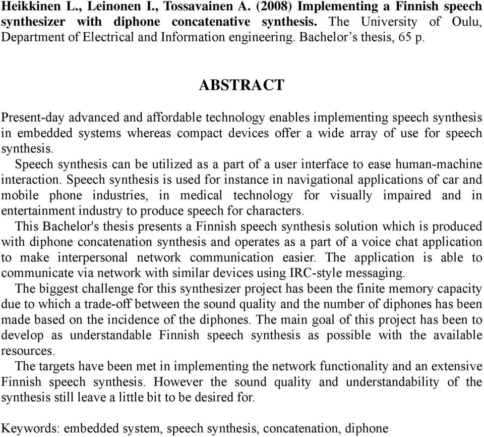 ABSTRACT Present-day advanced and affordable technology enables implementing speech synthesis in embedded systems whereas compact devices offer a wide array of use for speech synthesis.