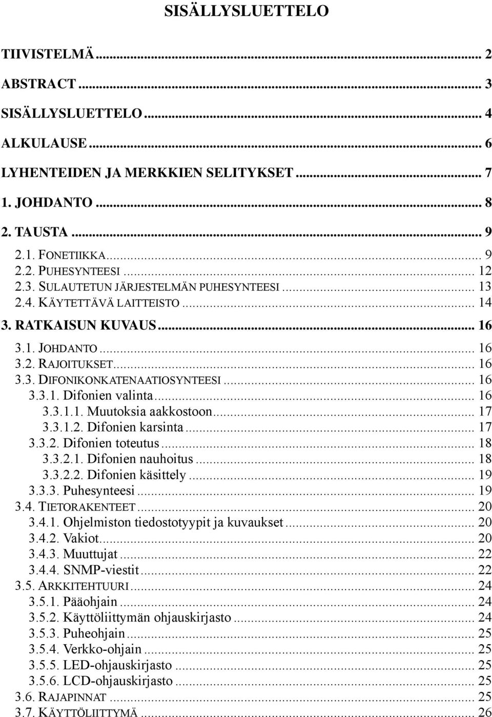 .. 16 3.3.1.1. Muutoksia aakkostoon... 17 3.3.1.2. Difonien karsinta... 17 3.3.2. Difonien toteutus... 18 3.3.2.1. Difonien nauhoitus... 18 3.3.2.2. Difonien käsittely... 19 3.3.3. Puhesynteesi... 19 3.4.