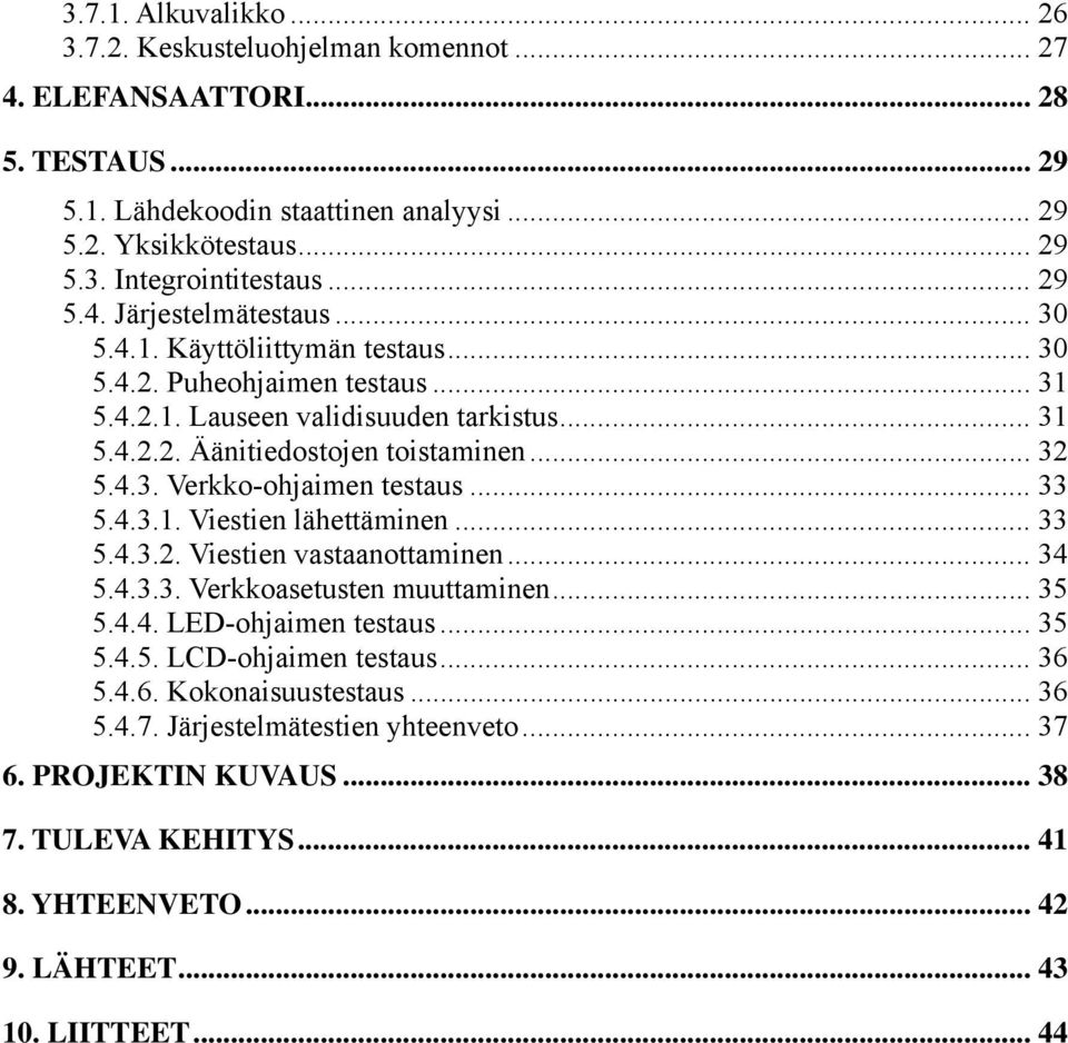 .. 33 5.4.3.1. Viestien lähettäminen... 33 5.4.3.2. Viestien vastaanottaminen... 34 5.4.3.3. Verkkoasetusten muuttaminen... 35 5.4.4. LED-ohjaimen testaus... 35 5.4.5. LCD-ohjaimen testaus... 36 