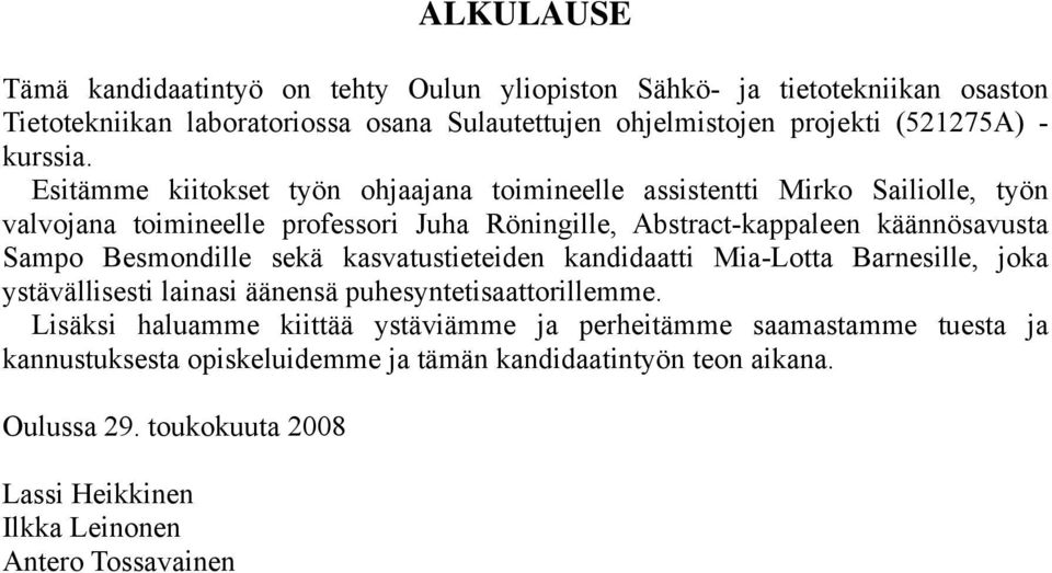 Esitämme kiitokset työn ohjaajana toimineelle assistentti Mirko Sailiolle, työn valvojana toimineelle professori Juha Röningille, Abstract-kappaleen käännösavusta Sampo