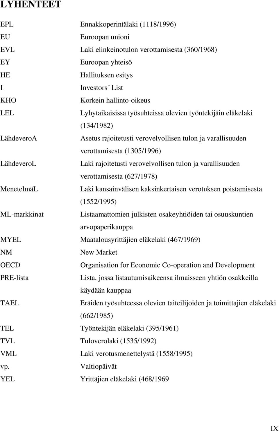 Laki rajoitetusti verovelvollisen tulon ja varallisuuden verottamisesta (627/1978) MenetelmäL Laki kansainvälisen kaksinkertaisen verotuksen poistamisesta (1552/1995) ML-markkinat Listaamattomien
