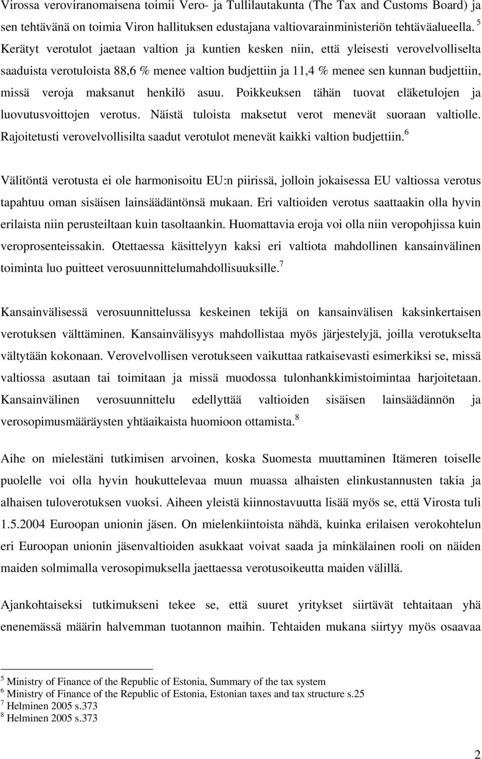 maksanut henkilö asuu. Poikkeuksen tähän tuovat eläketulojen ja luovutusvoittojen verotus. Näistä tuloista maksetut verot menevät suoraan valtiolle.