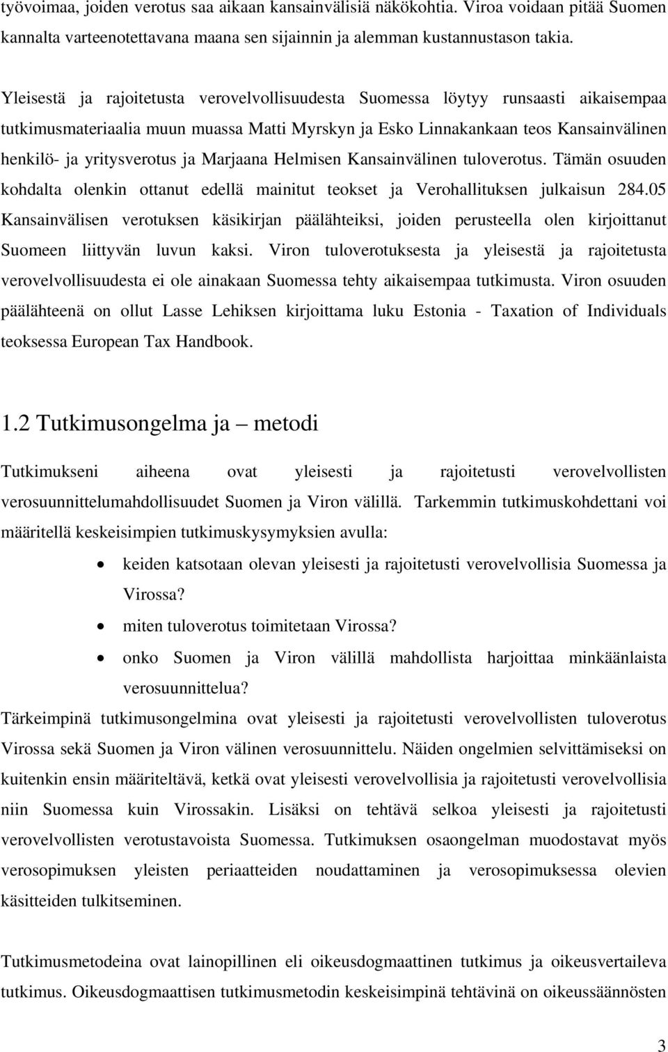 ja Marjaana Helmisen Kansainvälinen tuloverotus. Tämän osuuden kohdalta olenkin ottanut edellä mainitut teokset ja Verohallituksen julkaisun 284.