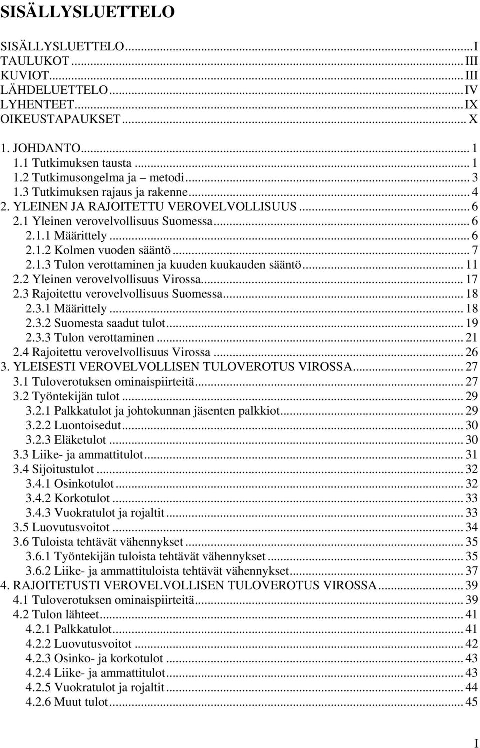 .. 11 2.2 Yleinen verovelvollisuus Virossa... 17 2.3 Rajoitettu verovelvollisuus Suomessa... 18 2.3.1 Määrittely... 18 2.3.2 Suomesta saadut tulot... 19 2.3.3 Tulon verottaminen... 21 2.