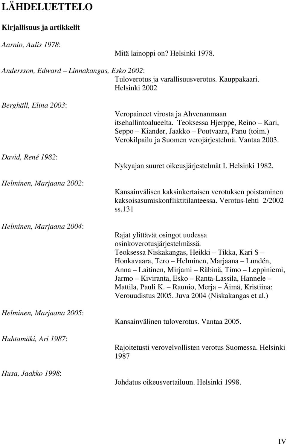 Ahvenanmaan itsehallintoalueelta. Teoksessa Hjerppe, Reino Kari, Seppo Kiander, Jaakko Poutvaara, Panu (toim.) Verokilpailu ja Suomen verojärjestelmä. Vantaa 2003.