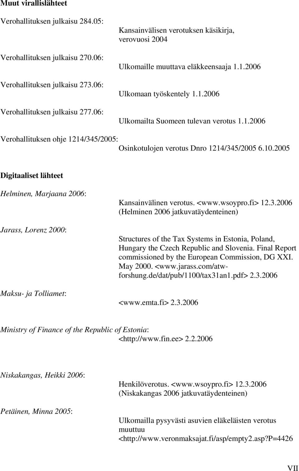 10.2005 Digitaaliset lähteet Helminen, Marjaana 2006: Jarass, Lorenz 2000: Maksu- ja Tolliamet: Kansainvälinen verotus. <www.wsoypro.fi> 12.3.