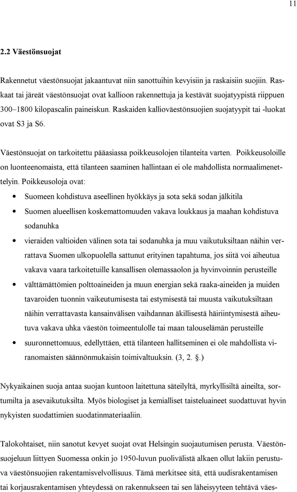 Väestönsuojat on tarkoitettu pääasiassa poikkeusolojen tilanteita varten. Poikkeusoloille on luonteenomaista, että tilanteen saaminen hallintaan ei ole mahdollista normaalimenettelyin.