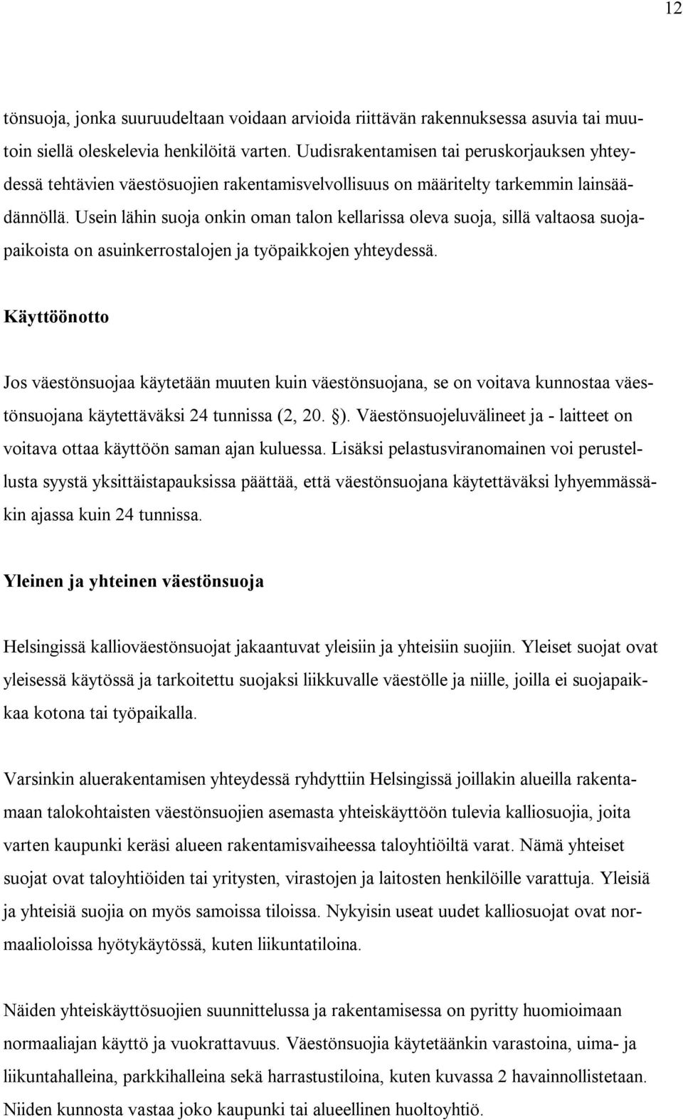 Usein lähin suoja onkin oman talon kellarissa oleva suoja, sillä valtaosa suojapaikoista on asuinkerrostalojen ja työpaikkojen yhteydessä.