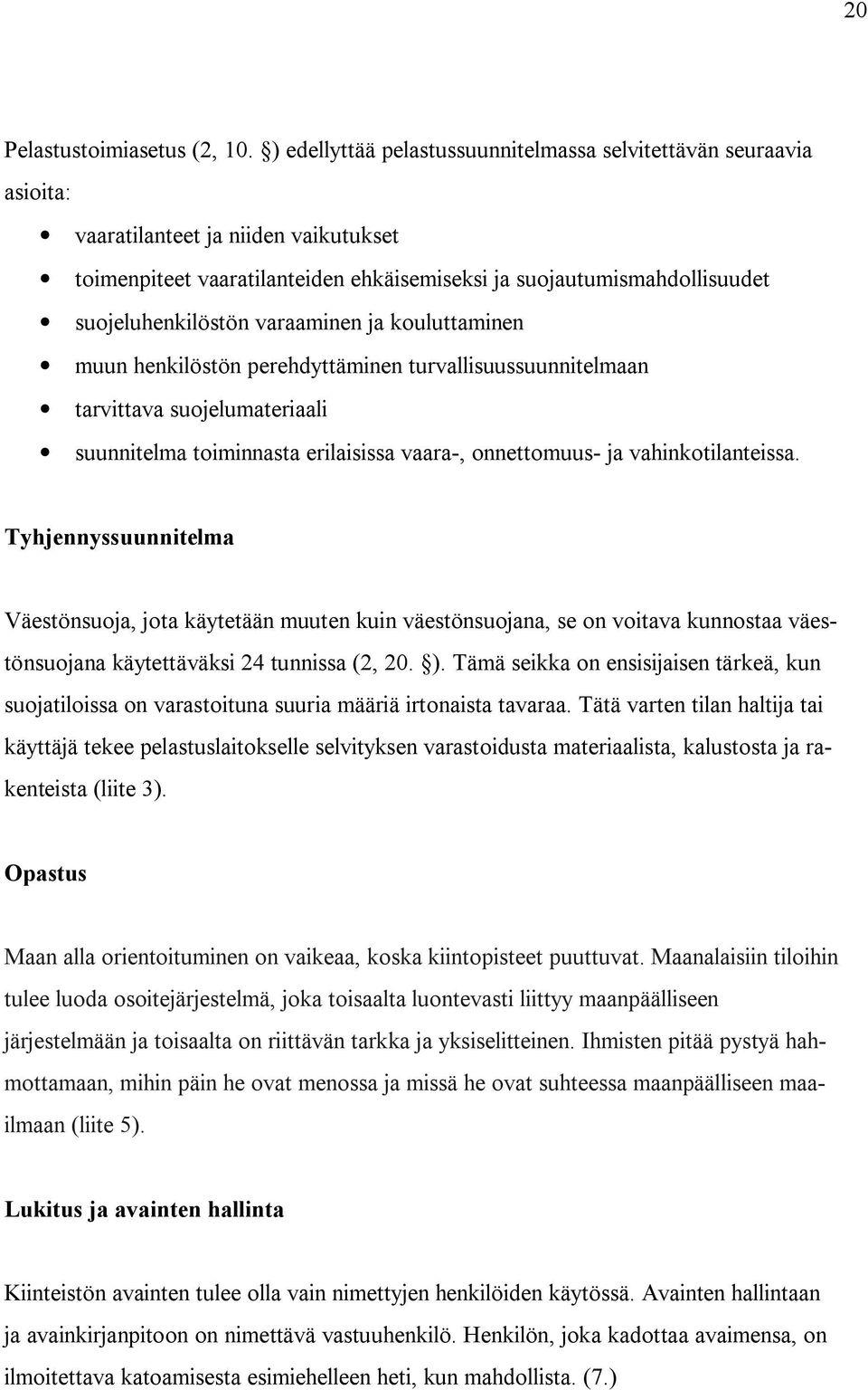 varaaminen ja kouluttaminen muun henkilöstön perehdyttäminen turvallisuussuunnitelmaan tarvittava suojelumateriaali suunnitelma toiminnasta erilaisissa vaara-, onnettomuus- ja vahinkotilanteissa.