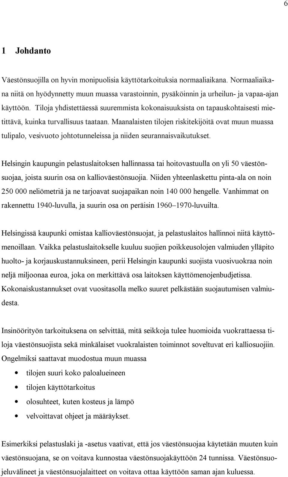 Maanalaisten tilojen riskitekijöitä ovat muun muassa tulipalo, vesivuoto johtotunneleissa ja niiden seurannaisvaikutukset.