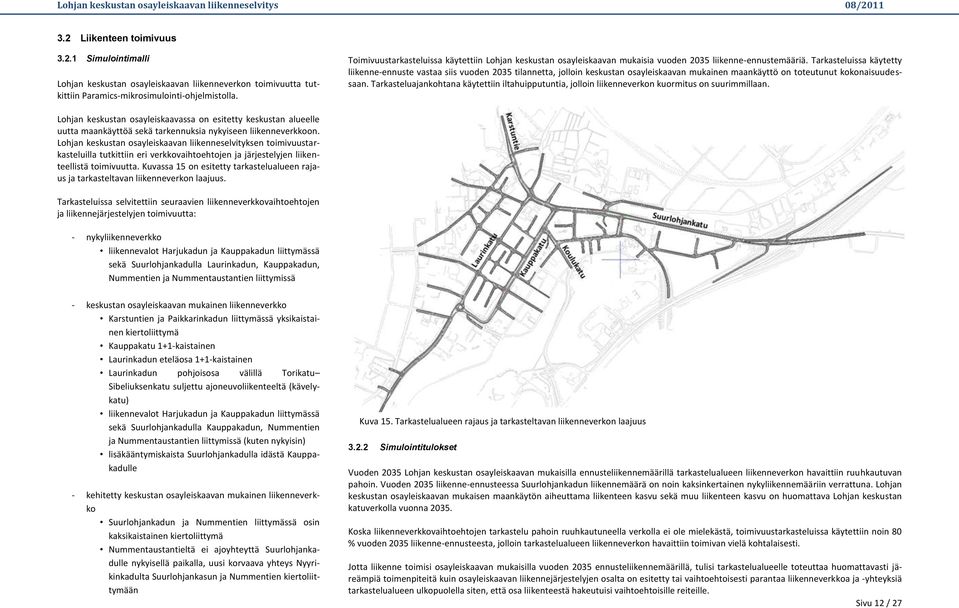 Tarkasteluissa käytetty liikenne-ennuste vastaa siis vuoden 2035 tilannetta, jolloin keskustan osayleiskaavan mukainen maankäyttö on toteutunut kokonaisuudessaan.