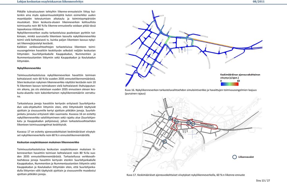 Nykyliikenneverkon osalta tarkasteluissa puolestaan pyrittiin tutkimaan, minkä suuruisella liikenteen kasvulla nykyliikenneverkko toimii vielä kohtalaisesti ts.