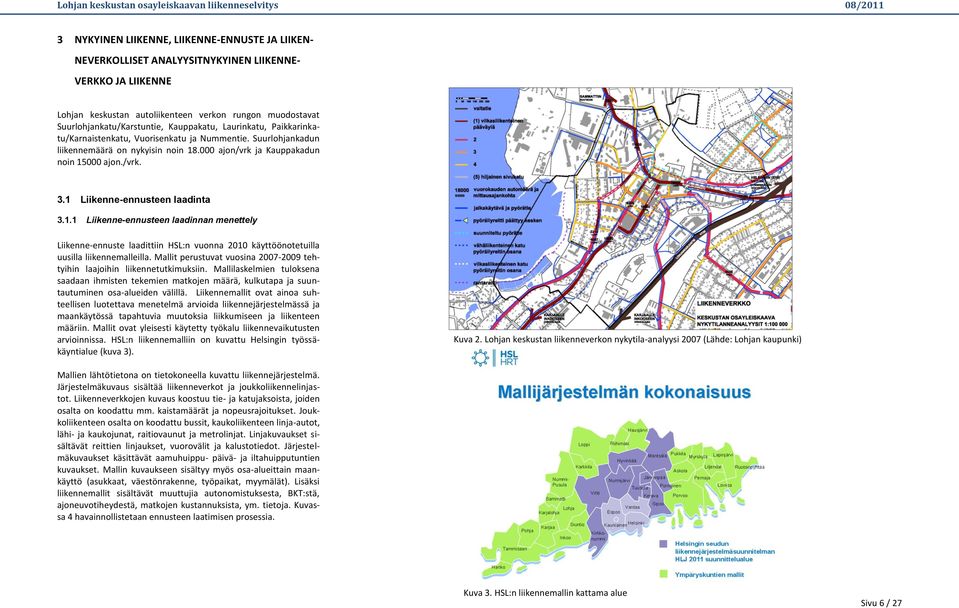 1 Liikenne-ennusteen laadinta 3.1.1 Liikenne-ennusteen laadinnan menettely Liikenne-ennuste laadittiin HSL:n vuonna 2010 käyttöönotetuilla uusilla liikennemalleilla.