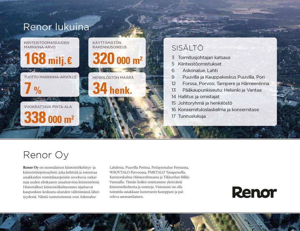 Vantaa 14 Hallitus ja omistajat 15 Johtoryhmä ja henkilöstö 16 Konsernituloslaskelma ja konsernitase 17 Tunnuslukuja Renor Oy Renor Oy on suomalainen kiinteistökehitys- ja kiinteistösijoitusyhtiö,