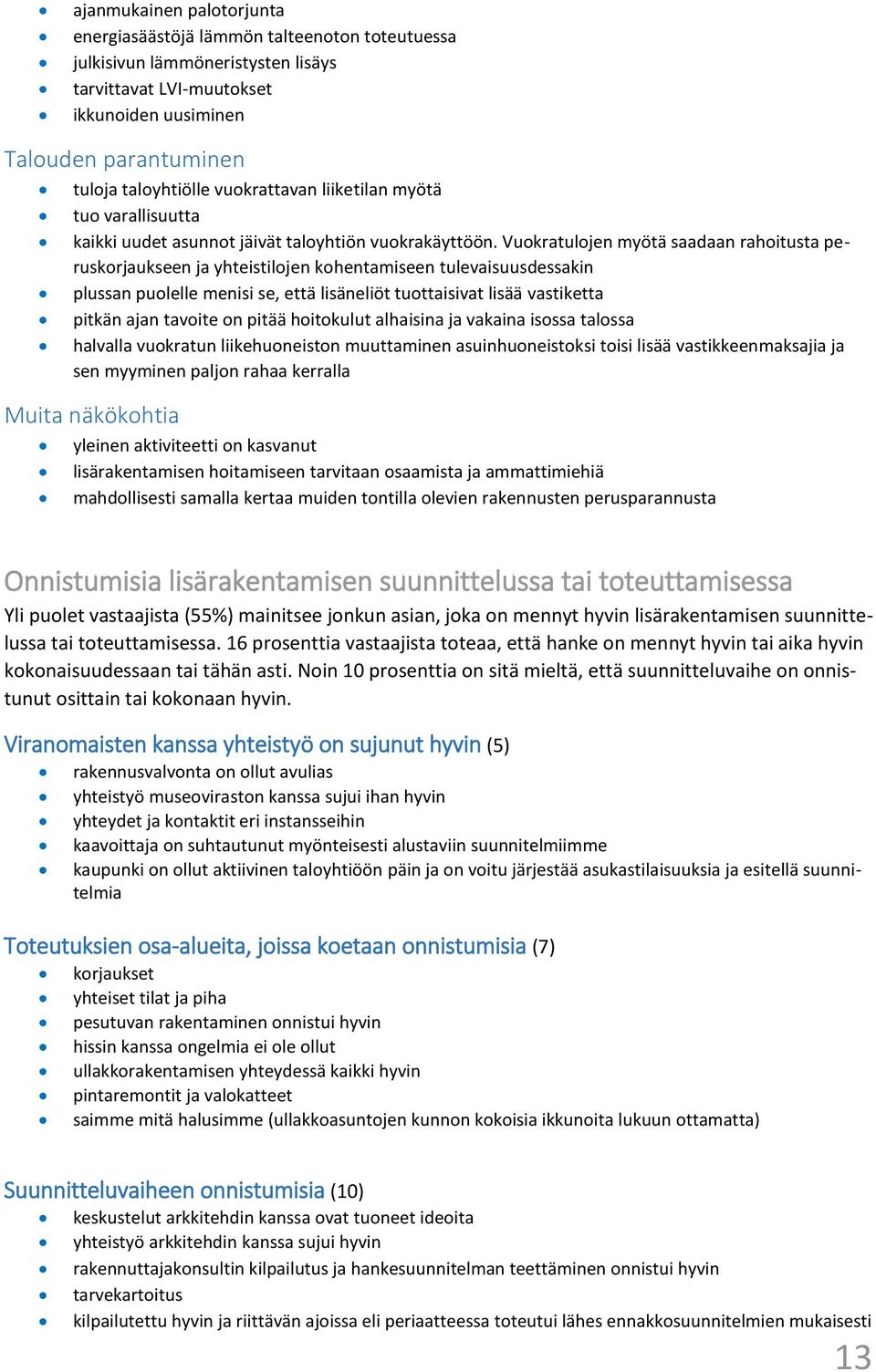 Vuokratulojen myötä saadaan rahoitusta peruskorjaukseen ja yhteistilojen kohentamiseen tulevaisuusdessakin plussan puolelle menisi se, että lisäneliöt tuottaisivat lisää vastiketta pitkän ajan