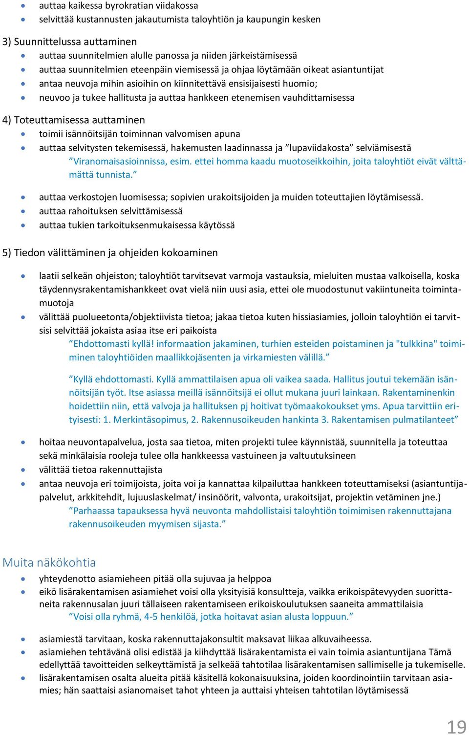 etenemisen vauhdittamisessa 4) Toteuttamisessa auttaminen toimii isännöitsijän toiminnan valvomisen apuna auttaa selvitysten tekemisessä, hakemusten laadinnassa ja lupaviidakosta selviämisestä