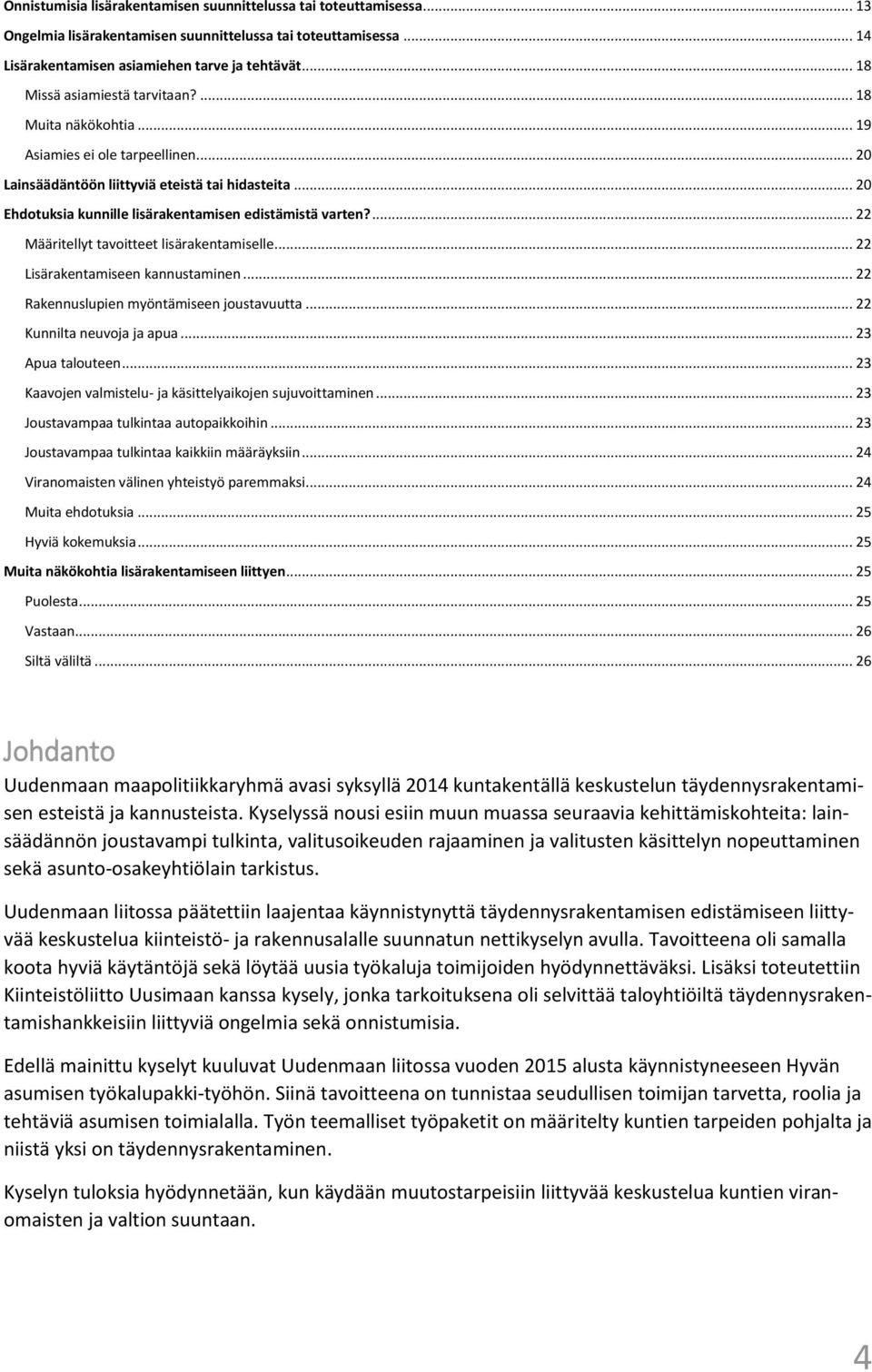 .. 20 Ehdotuksia kunnille lisärakentamisen edistämistä varten?... 22 Määritellyt tavoitteet lisärakentamiselle... 22 Lisärakentamiseen kannustaminen... 22 Rakennuslupien myöntämiseen joustavuutta.