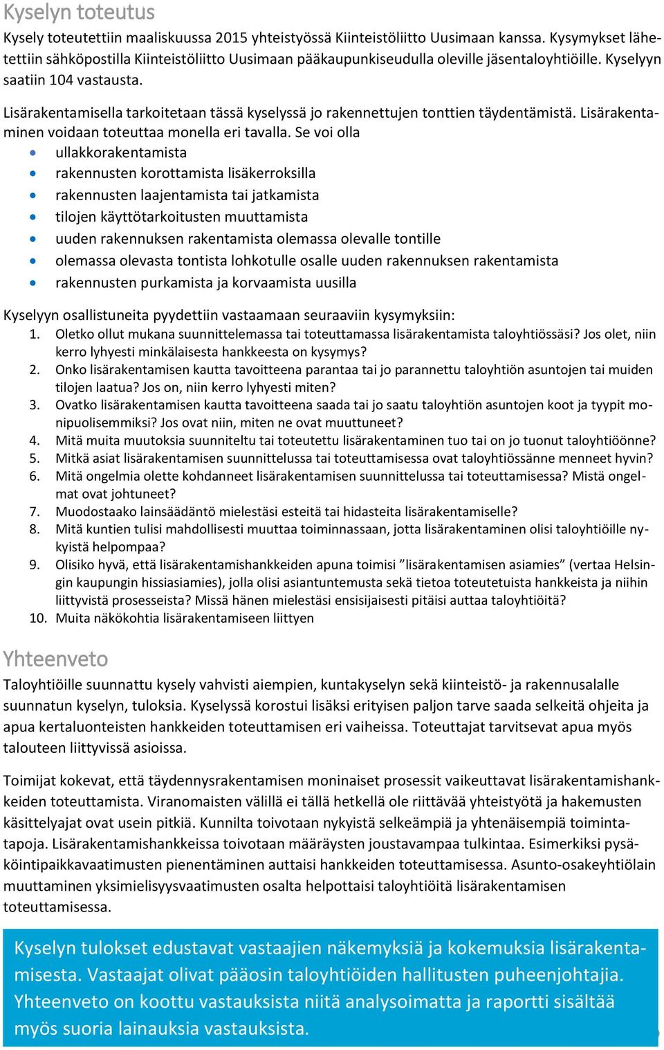 Lisärakentamisella tarkoitetaan tässä kyselyssä jo rakennettujen tonttien täydentämistä. Lisärakentaminen voidaan toteuttaa monella eri tavalla.