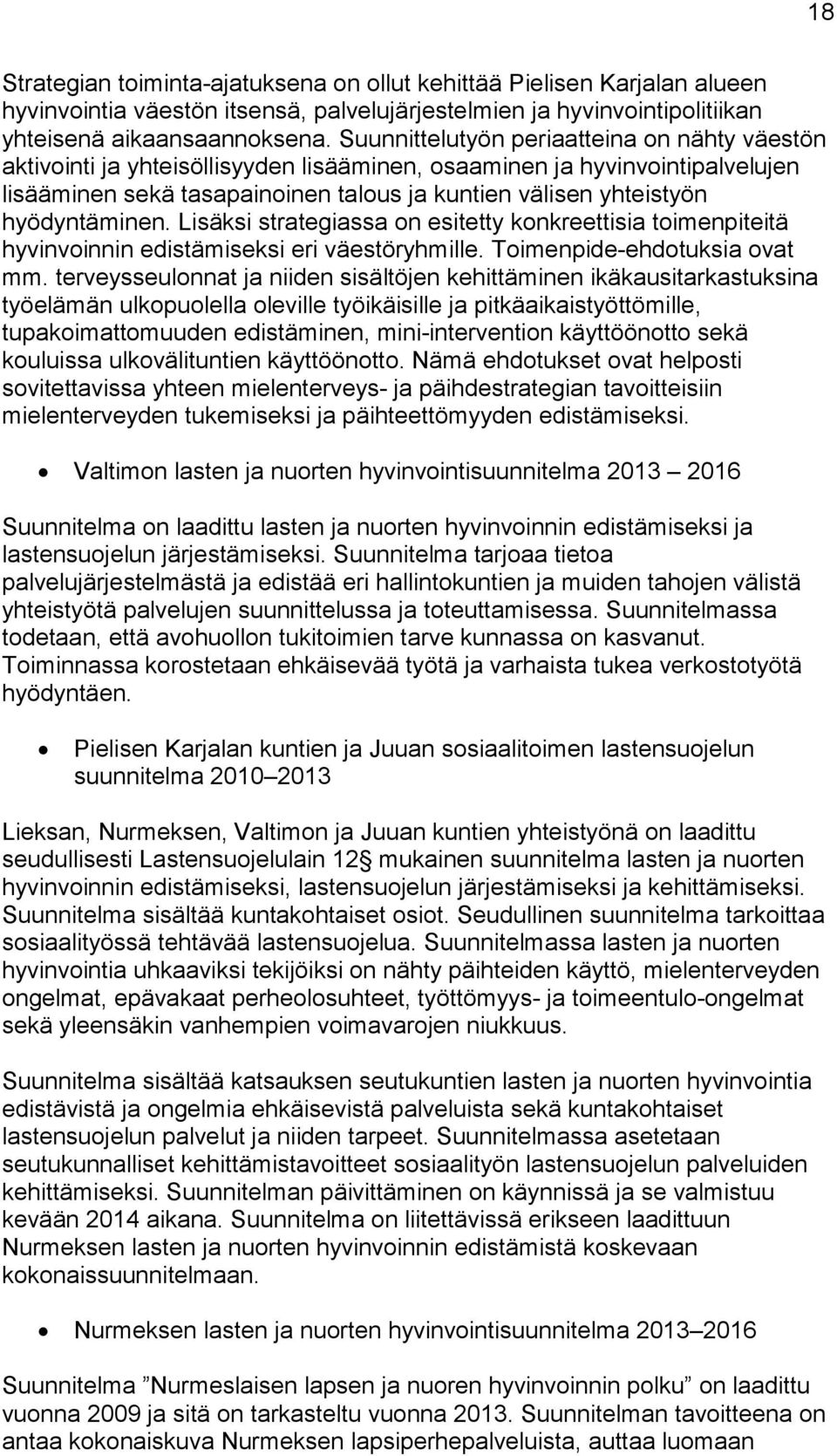 hyödyntäminen. Lisäksi strategiassa on esitetty konkreettisia toimenpiteitä hyvinvoinnin edistämiseksi eri väestöryhmille. Toimenpide-ehdotuksia ovat mm.