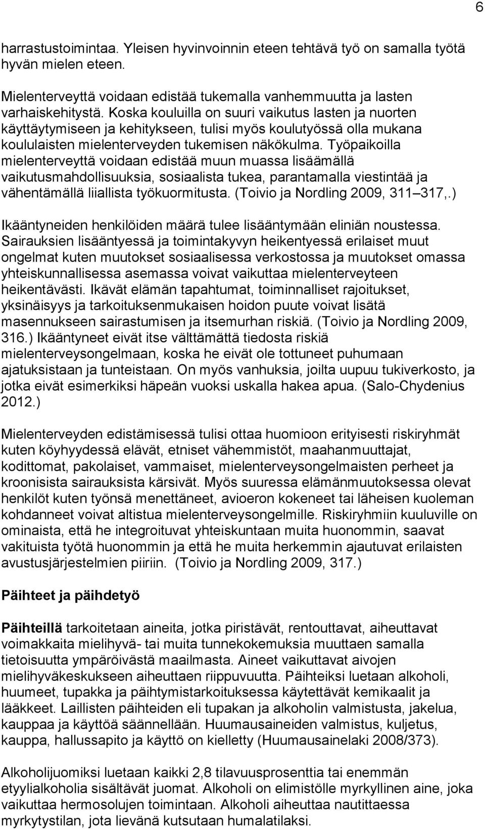 Työpaikoilla mielenterveyttä voidaan edistää muun muassa lisäämällä vaikutusmahdollisuuksia, sosiaalista tukea, parantamalla viestintää ja vähentämällä liiallista työkuormitusta.