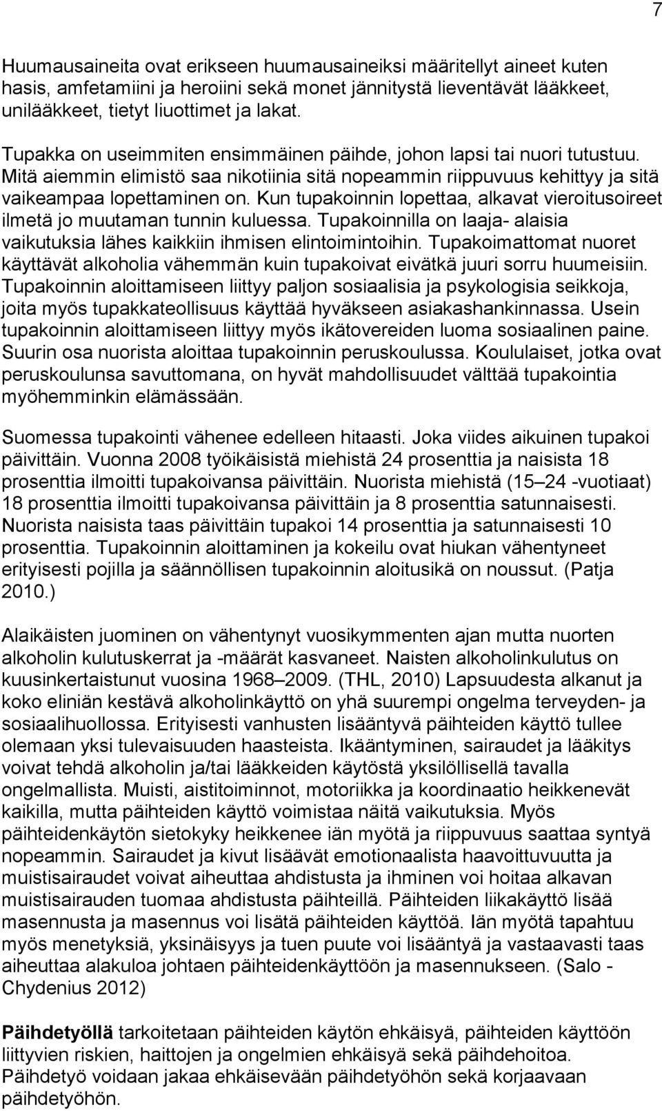 Kun tupakoinnin lopettaa, alkavat vieroitusoireet ilmetä jo muutaman tunnin kuluessa. Tupakoinnilla on laaja- alaisia vaikutuksia lähes kaikkiin ihmisen elintoimintoihin.