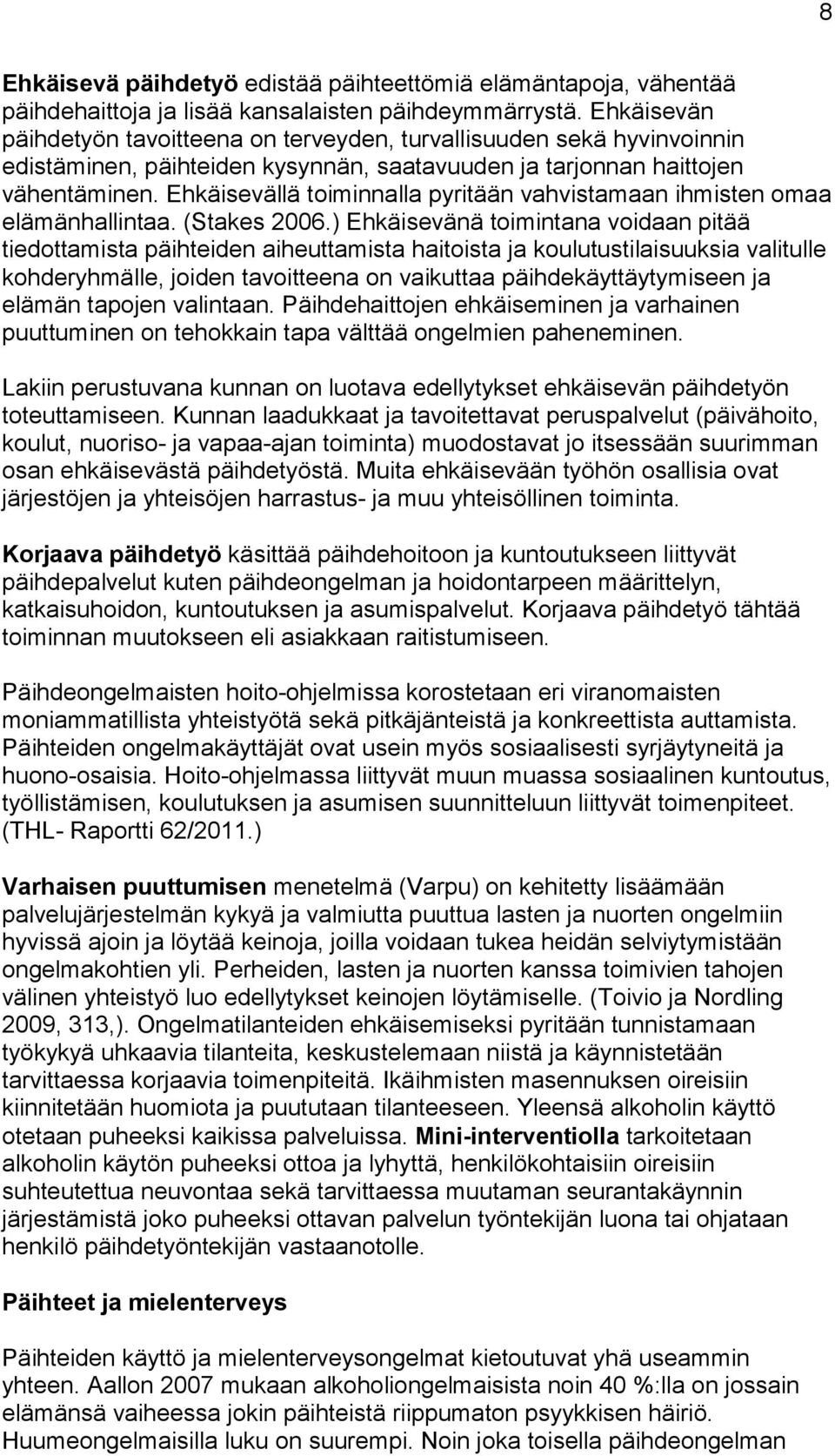 Ehkäisevällä toiminnalla pyritään vahvistamaan ihmisten omaa elämänhallintaa. (Stakes 2006.