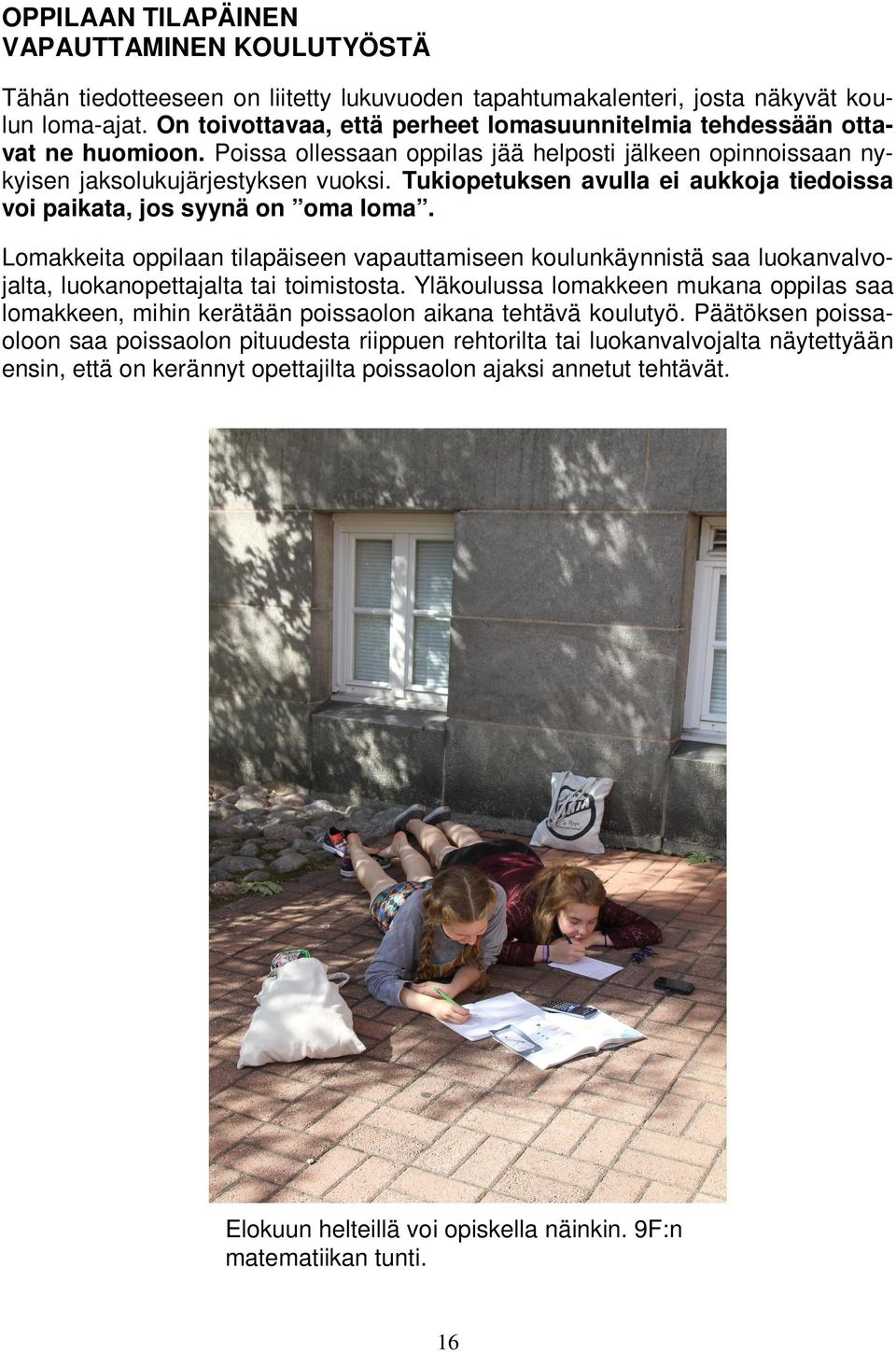 Tukiopetuksen avulla ei aukkoja tiedoissa voi paikata, jos syynä on oma loma. Lomakkeita oppilaan tilapäiseen vapauttamiseen koulunkäynnistä saa luokanvalvojalta, luokanopettajalta tai toimistosta.