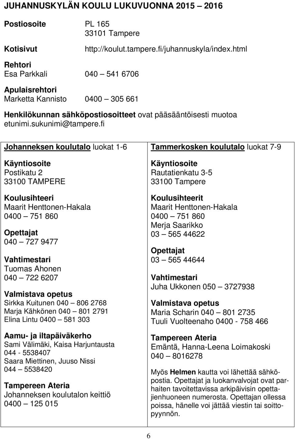 fi Johanneksen koulutalo luokat 1-6 Käyntiosoite Postikatu 2 33100 TAMPERE Koulusihteeri Maarit Henttonen-Hakala 0400 751 860 Opettajat 040 727 9477 Vahtimestari Tuomas Ahonen 040 722 6207 Valmistava