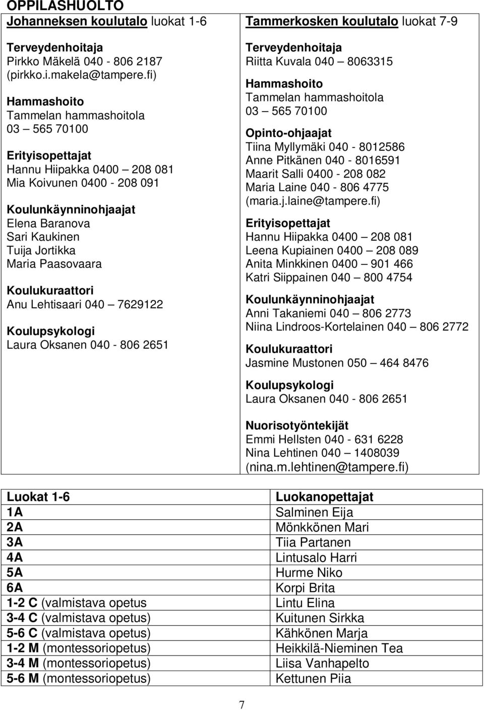 Paasovaara Koulukuraattori Anu Lehtisaari 040 7629122 Koulupsykologi Laura Oksanen 040-806 2651 Tammerkosken koulutalo luokat 7-9 Terveydenhoitaja Riitta Kuvala 040 8063315 Hammashoito Tammelan