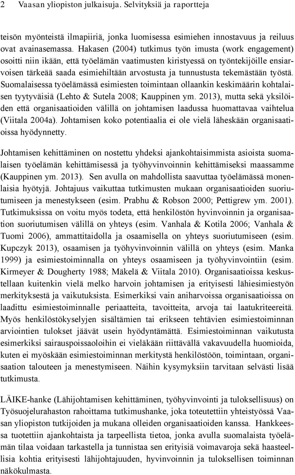 tekemästään työstä. Suomalaisessa työelämässä esimiesten toimintaan ollaankin keskimäärin kohtalaisen tyytyväisiä (Lehto & Sutela 2008; Kauppinen ym.