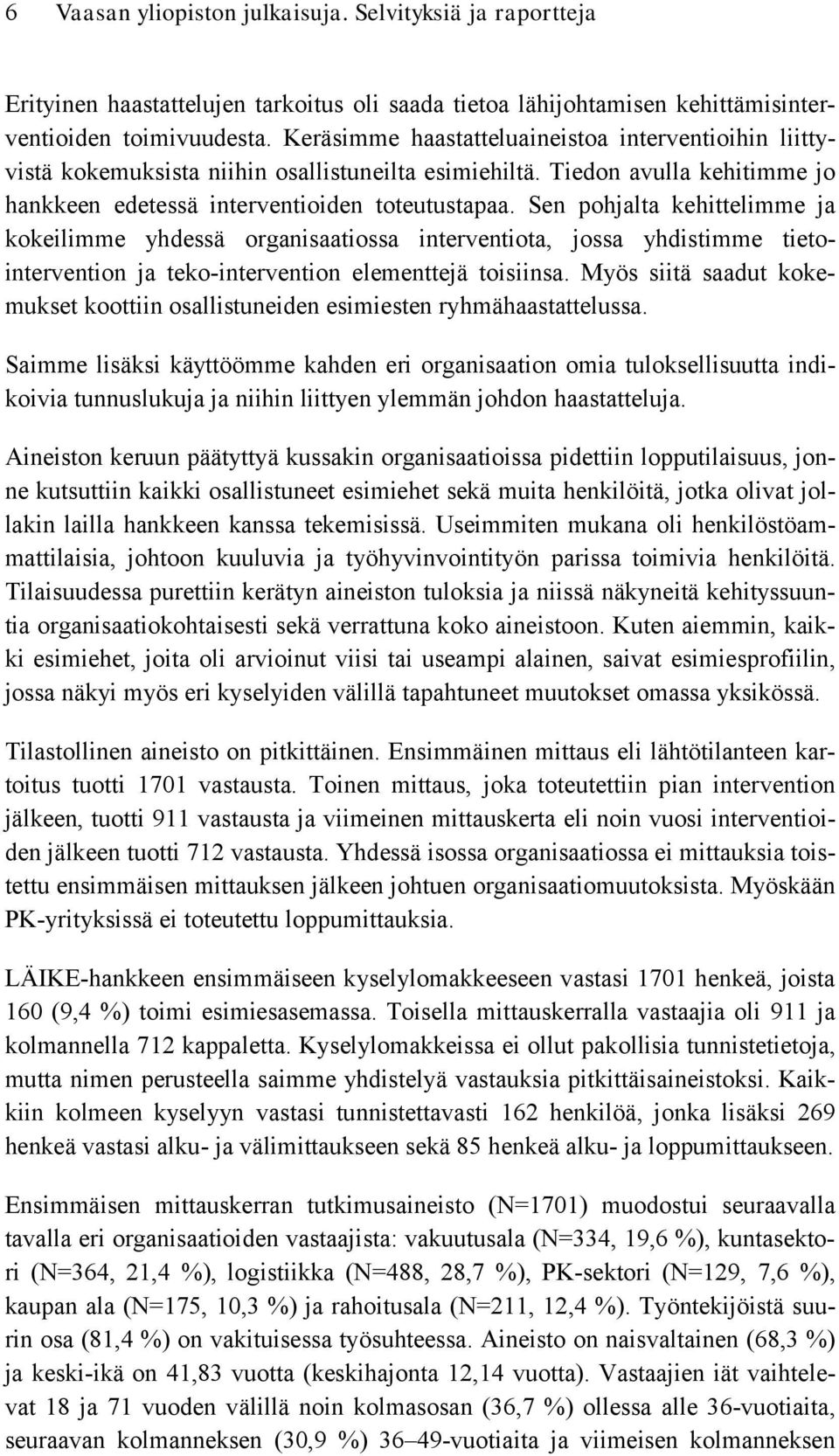 Sen pohjalta kehittelimme ja kokeilimme yhdessä organisaatiossa interventiota, jossa yhdistimme tietointervention ja teko-intervention elementtejä toisiinsa.