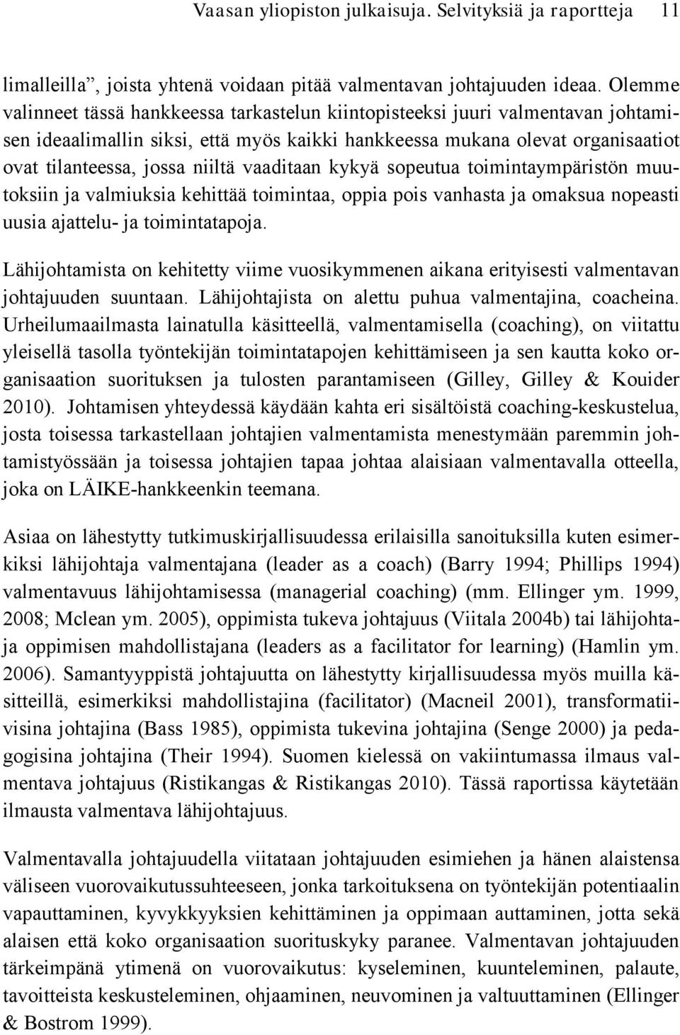 vaaditaan kykyä sopeutua toimintaympäristön muutoksiin ja valmiuksia kehittää toimintaa, oppia pois vanhasta ja omaksua nopeasti uusia ajattelu- ja toimintatapoja.