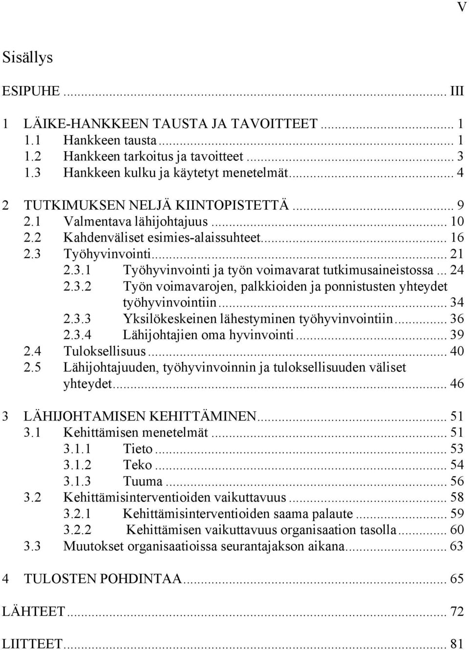 .. 24 2.3.2 Työn voimavarojen, palkkioiden ja ponnistusten yhteydet työhyvinvointiin... 34 2.3.3 Yksilökeskeinen lähestyminen työhyvinvointiin... 36 2.3.4 Lähijohtajien oma hyvinvointi... 39 2.