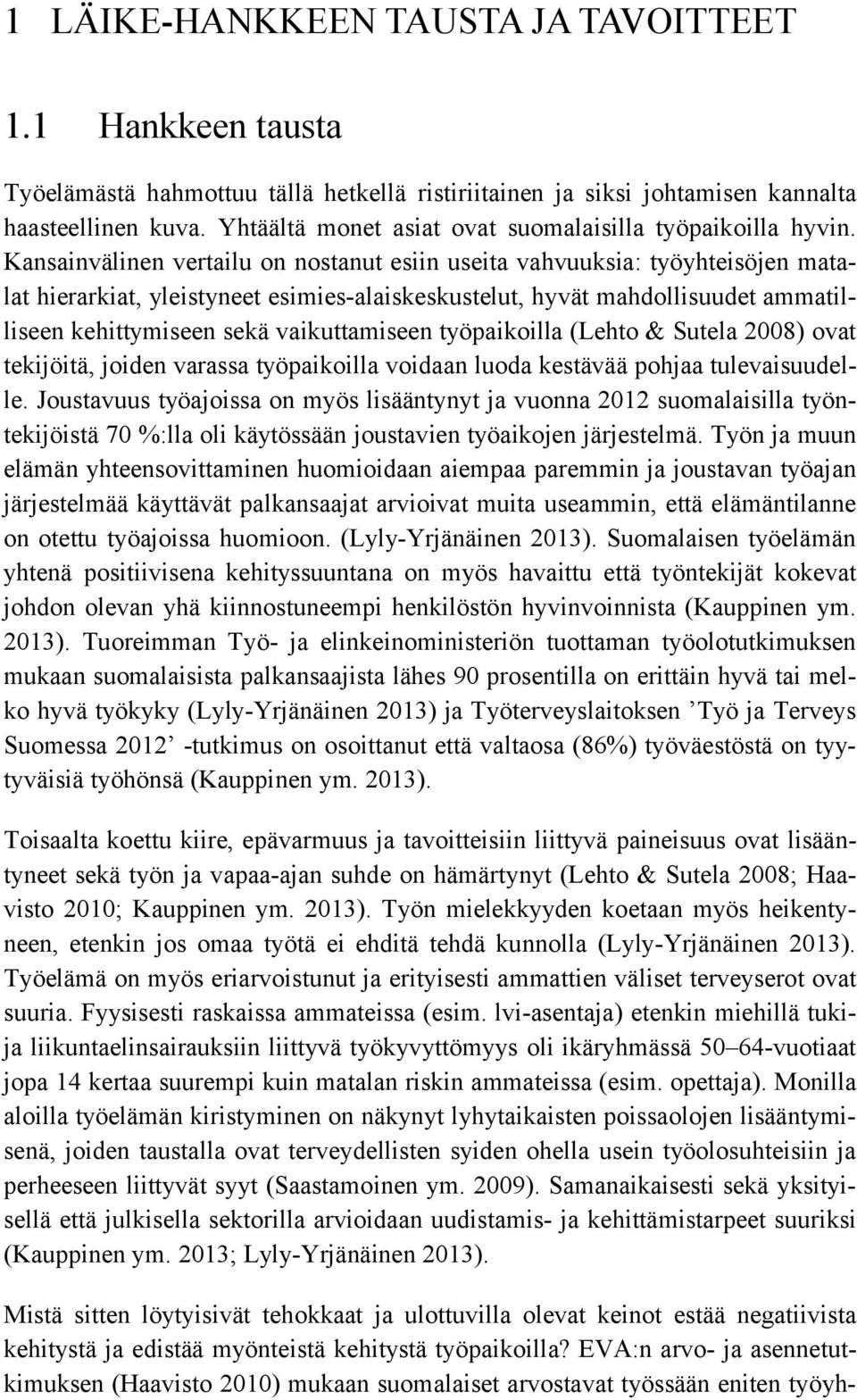 Kansainvälinen vertailu on nostanut esiin useita vahvuuksia: työyhteisöjen matalat hierarkiat, yleistyneet esimies-alaiskeskustelut, hyvät mahdollisuudet ammatilliseen kehittymiseen sekä