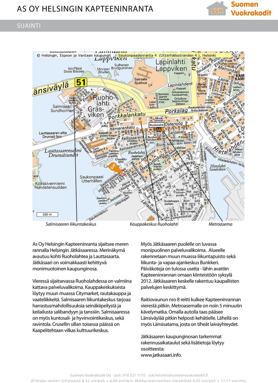 Kauppakeskuksesta löytyy muun muassa Citymarket, rautakauppa ja vaateliikkeitä. Salmisaaren liikuntakeskus tarjoaa harrastusmahdollisuuksia seinäkiipeilystä ja keilailusta salibandyyn ja tanssiin.