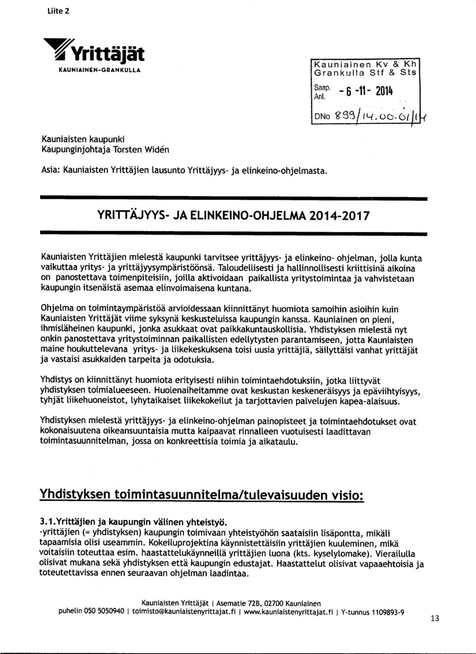 YRITTÄJYYS- JA ELINKEINO-OHJELMA 2014-2017 Kauniaisten Yrittäjien mielestä kaupunki tarvitsee yrittäjyys- ja elinkeino- ohjelman, jolla kunta vaikuttaa yritys- ja yrittäjyysympäristöönsä.