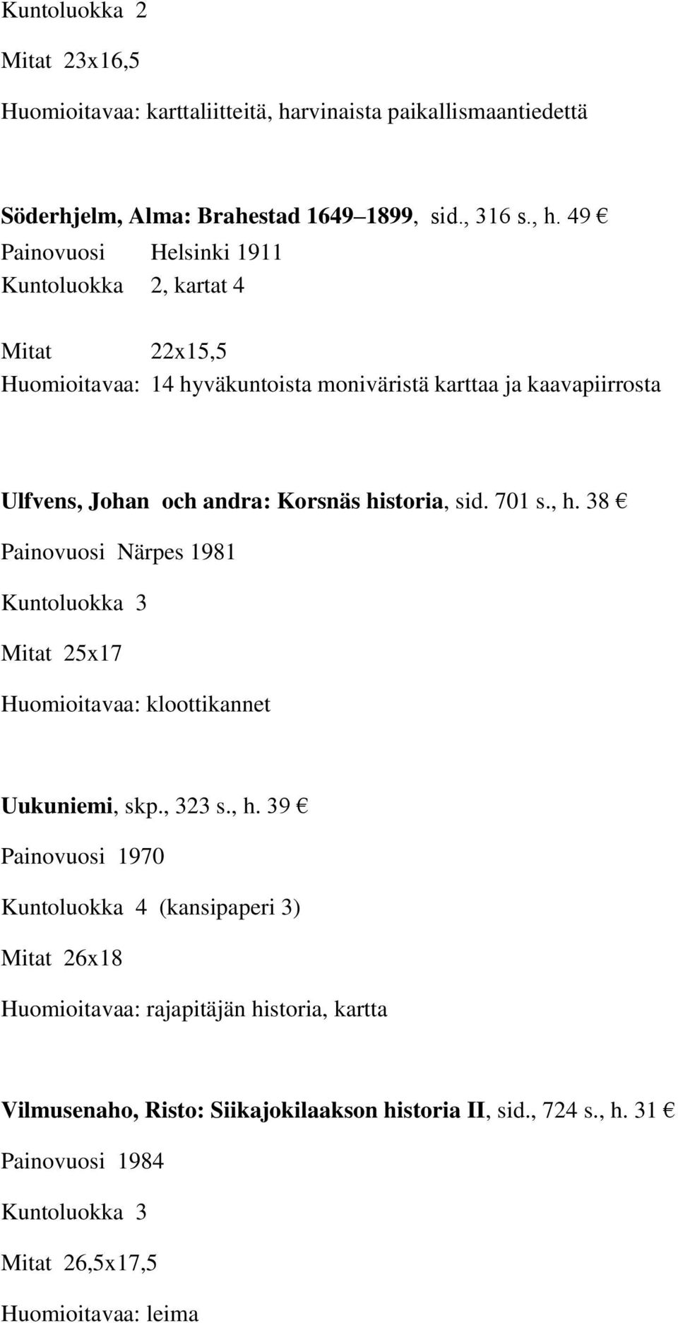 49 Painovuosi Helsinki 1911 Kuntoluokka 2, kartat 4 Mitat 22x15,5 Huomioitavaa: 14 hyväkuntoista moniväristä karttaa ja kaavapiirrosta Ulfvens, Johan