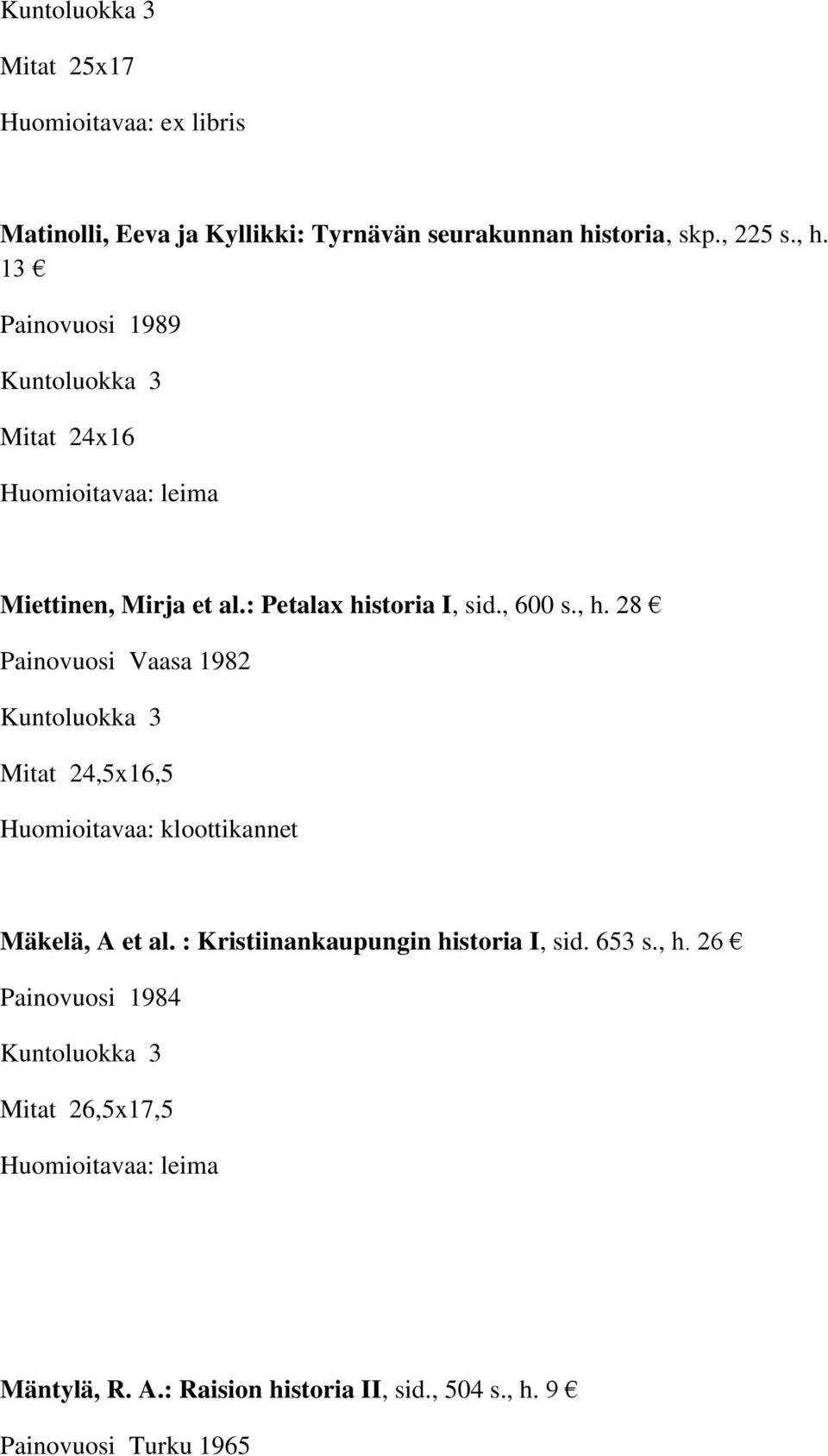 : Kristiinankaupungin historia I, sid. 653 s., h. 26 Painovuosi 1984 Mitat 26,5x17,5 Mäntylä, R. A.