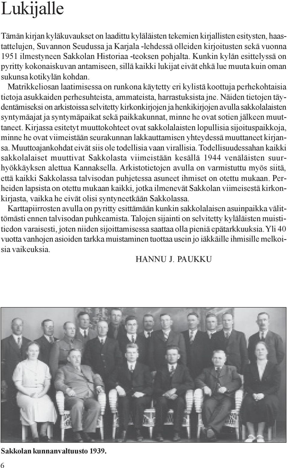 Matrikkeliosan laatimisessa on runkona käytetty eri kylistä koottuja perhekohtaisia tietoja asukkaiden perhesuhteista, ammateista, harrastuksista jne.