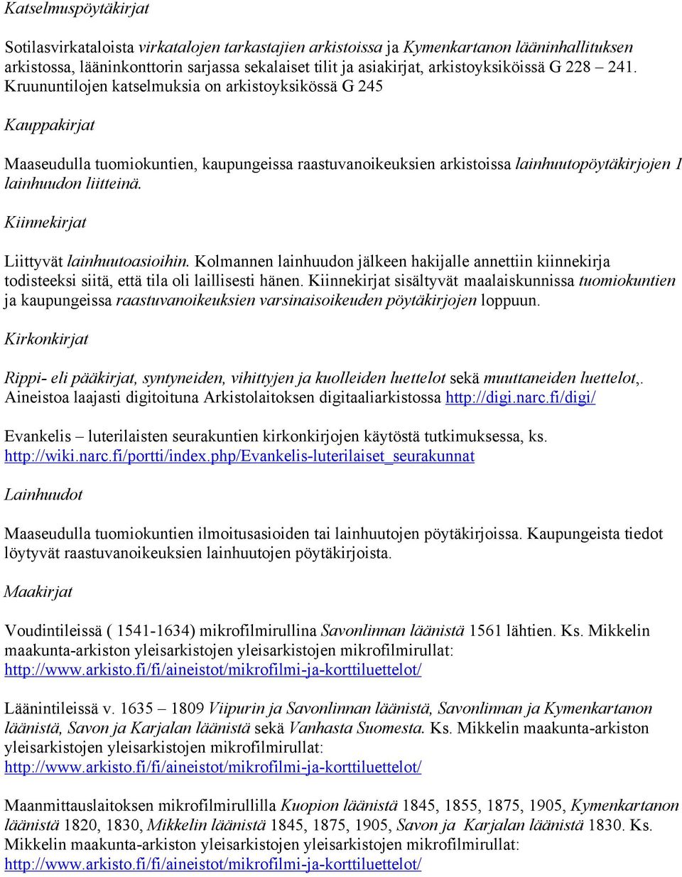 Kruununtilojen katselmuksia on arkistoyksikössä G 245 Kauppakirjat Maaseudulla tuomiokuntien, kaupungeissa raastuvanoikeuksien arkistoissa lainhuutopöytäkirjojen 1 lainhuudon liitteinä.