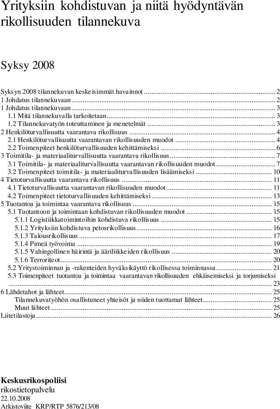 1 Henkilöturvallisuutta vaarantavan rikollisuuden muodot... 4 2.2 Toimenpiteet henkilöturvallisuuden kehittämiseksi... 6 3 Toimitila- ja materiaaliturvallisuutta vaarantava rikollisuus... 7 3.