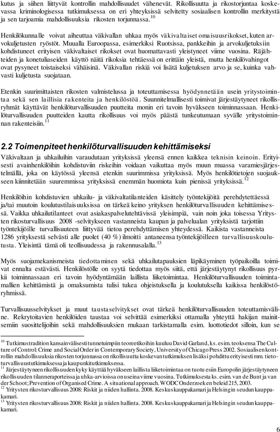 10 Henkilökunnalle voivat aiheuttaa väkivallan uhkaa myös väkivaltaiset omaisuusrikokset, kuten arvokuljetusten ryöstöt.