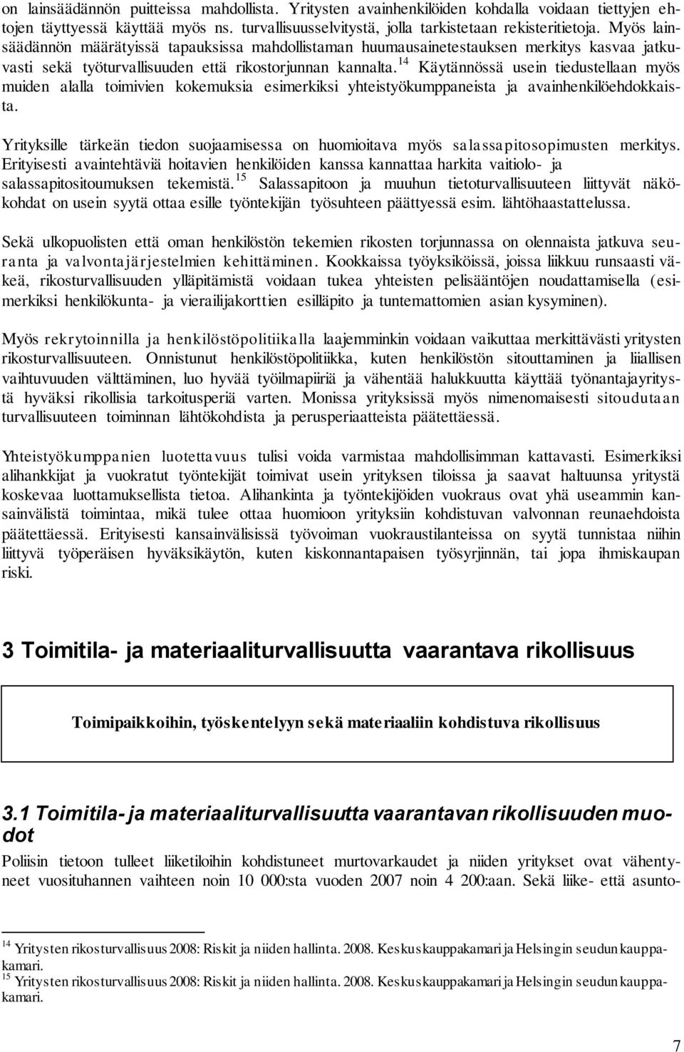 14 Käytännössä usein tiedustellaan myös muiden alalla toimivien kokemuksia esimerkiksi yhteistyökumppaneista ja avainhenkilöehdokkaista.