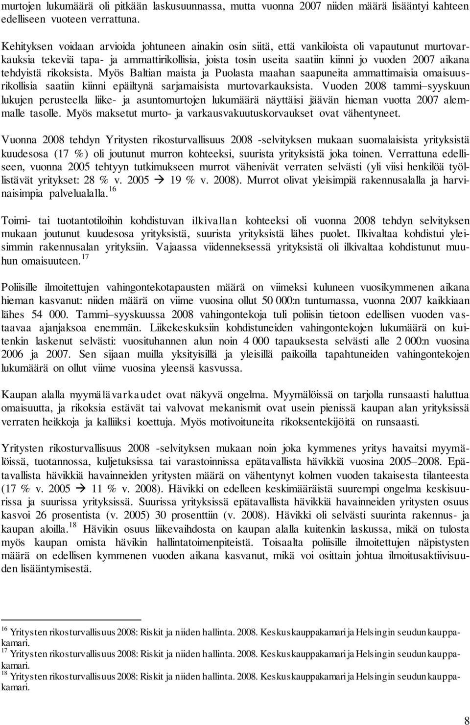 tehdyistä rikoksista. Myös Baltian maista ja Puolasta maahan saapuneita ammattimaisia omaisuusrikollisia saatiin kiinni epäiltynä sarjamaisista murtovarkauksista.