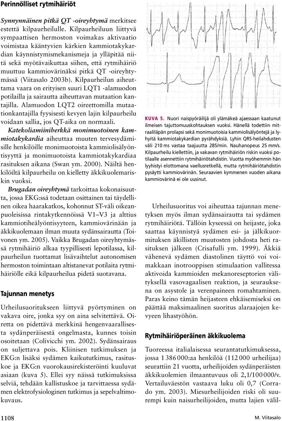 rytmihäiriö muuttuu kammiovärinäksi pitkä QT oireyhtymässä (Viitasalo 2003b). Kilpaurheilun aiheuttama vaara on erityisen suuri LQT1 alamuodon potilailla ja sairautta aiheuttavan mutaation kantajilla.