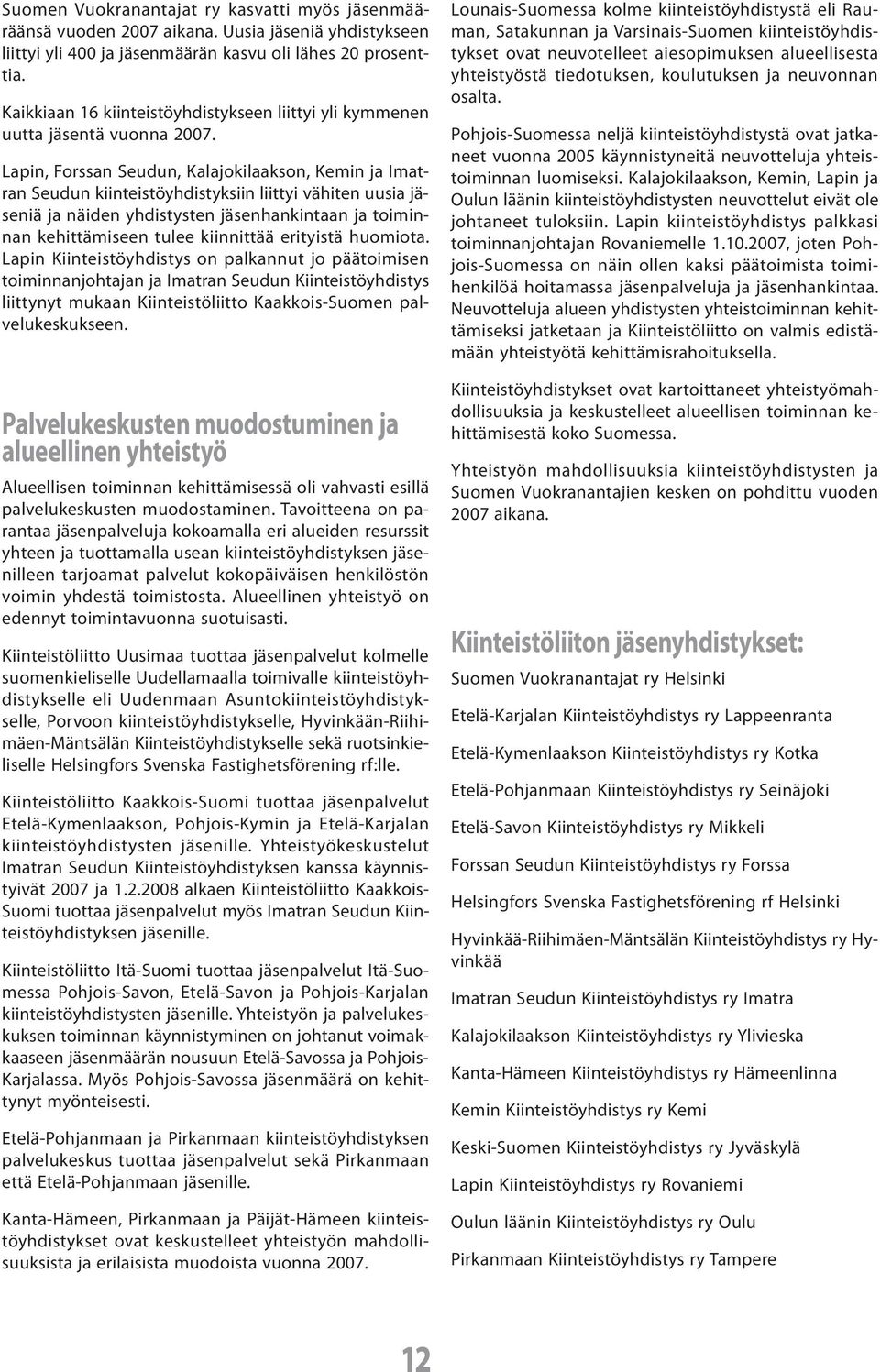 Lapin, Forssan Seudun, Kalajokilaakson, Kemin ja Imatran Seudun kiinteistöyhdistyksiin liittyi vähiten uusia jäseniä ja näiden yhdistysten jäsenhankintaan ja toiminnan kehittämiseen tulee kiinnittää