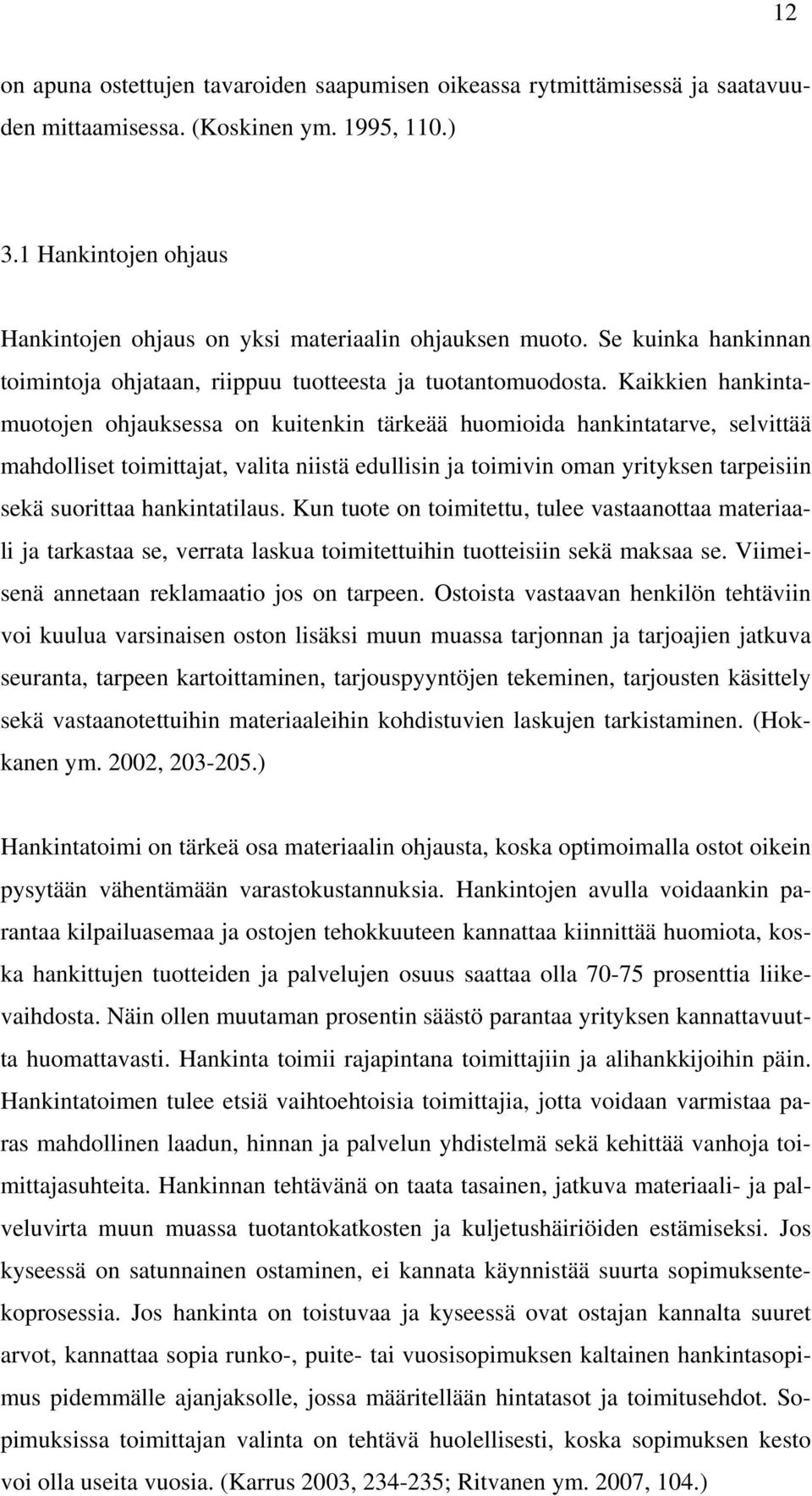 Kaikkien hankintamuotojen ohjauksessa on kuitenkin tärkeää huomioida hankintatarve, selvittää mahdolliset toimittajat, valita niistä edullisin ja toimivin oman yrityksen tarpeisiin sekä suorittaa